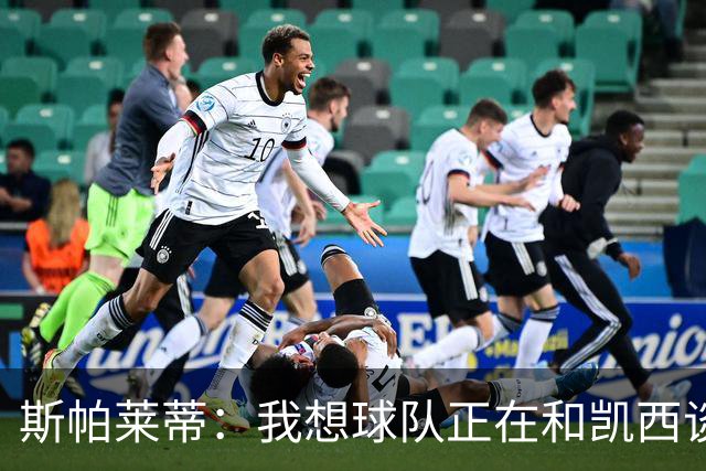 斯帕莱蒂：我想球队正在和凯西谈；没球员离队就不可能再签人